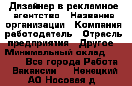 Дизайнер в рекламное агентство › Название организации ­ Компания-работодатель › Отрасль предприятия ­ Другое › Минимальный оклад ­ 26 000 - Все города Работа » Вакансии   . Ненецкий АО,Носовая д.